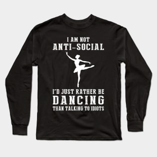 i am not anti social i'd just rather be ballet than talking to idiots Long Sleeve T-Shirt